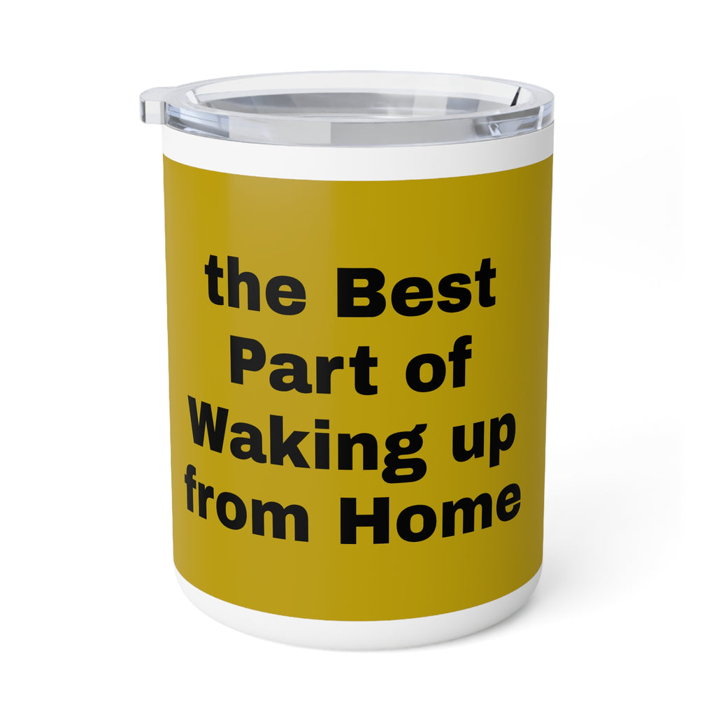 Insulated Coffee Mug – "The Best Part of Waking Up From Home" | 10oz Travel Tumbler