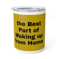 Insulated Coffee Mug – "The Best Part of Waking Up From Home" | 10oz Travel Tumbler