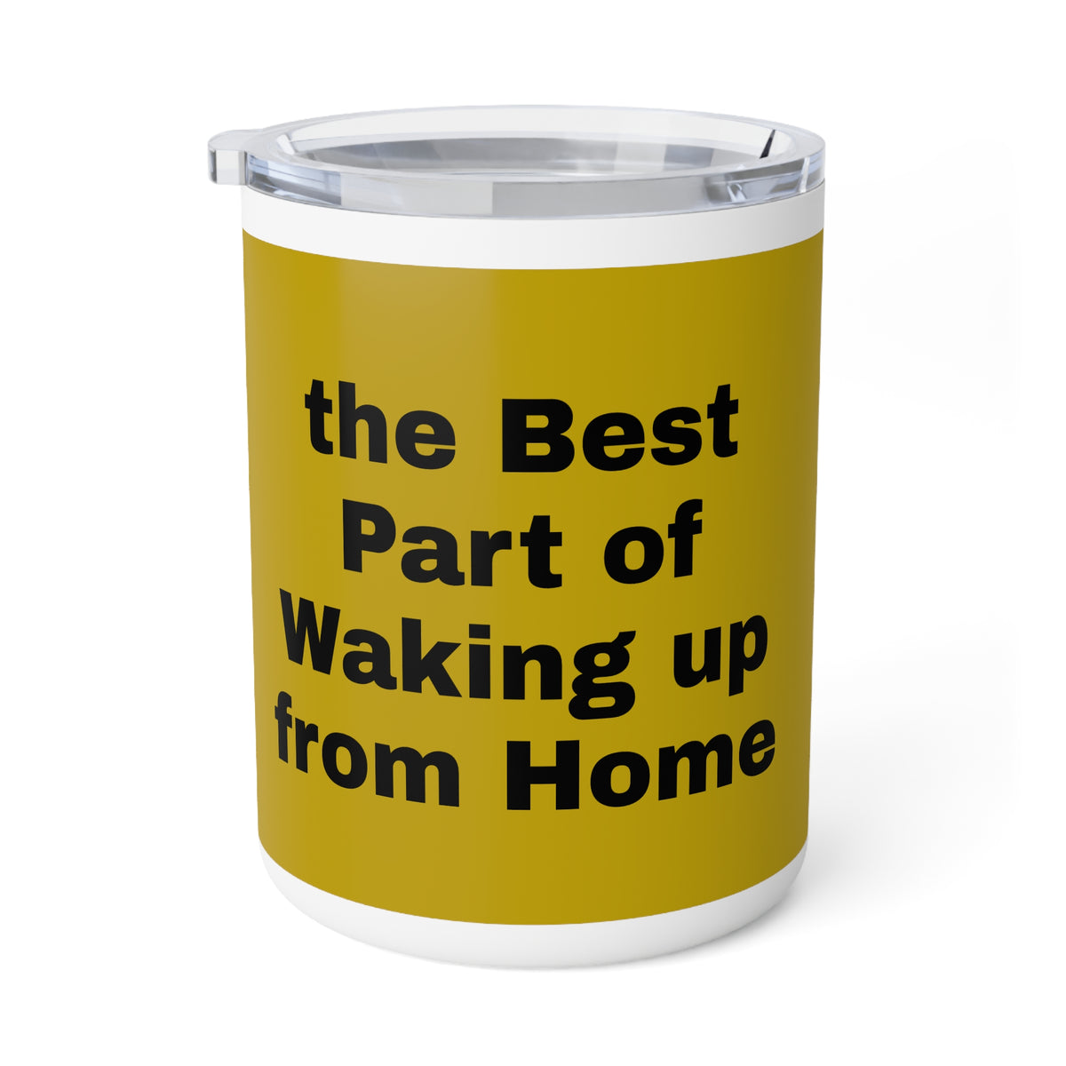 Insulated Coffee Mug – "The Best Part of Waking Up From Home" | 10oz Travel Tumbler